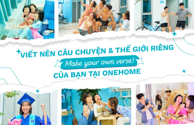 MAKE YOUR OWN VERSE! VIẾT NÊN CÂU CHUYỆN & THẾ GIỚI RIÊNG CỦA BẠN TẠI ONEHOME